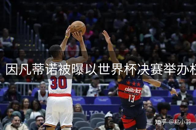 因凡蒂诺被曝以世界杯决赛举办权换取摩洛哥政治支持