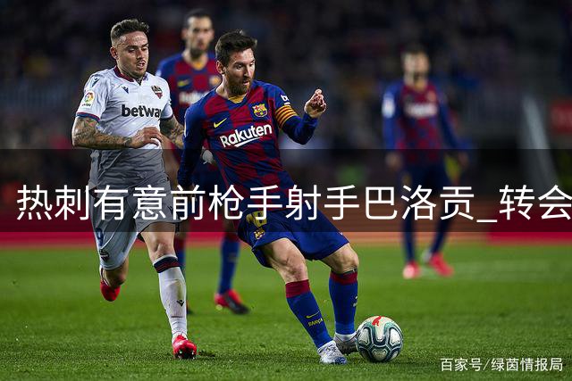 热刺有意前枪手射手巴洛贡 转会谈判尚处初期