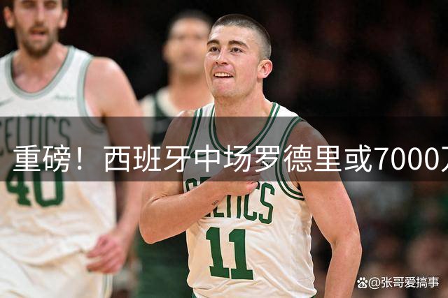 重磅！西班牙中场罗德里或7000万欧转投巴萨